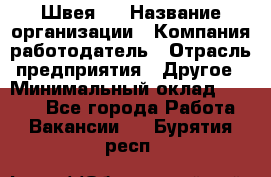 Швея 5 › Название организации ­ Компания-работодатель › Отрасль предприятия ­ Другое › Минимальный оклад ­ 8 000 - Все города Работа » Вакансии   . Бурятия респ.